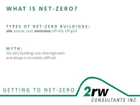 Presentation to HOK. 2rw.com NET ZERO ENERGY. SITE < or = renewable energy generated Building produces as much energy as it uses over the course of a.