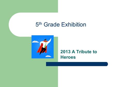 5th Grade Exhibition 2013 A Tribute to Heroes.