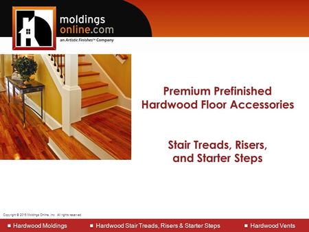 Copyright © 2013 Moldings Online, Inc. All rights reserved. Manufacturers of Hardwood Moldings Hardwood Stair Treads, Risers & Starter steps Hardwood Vents.