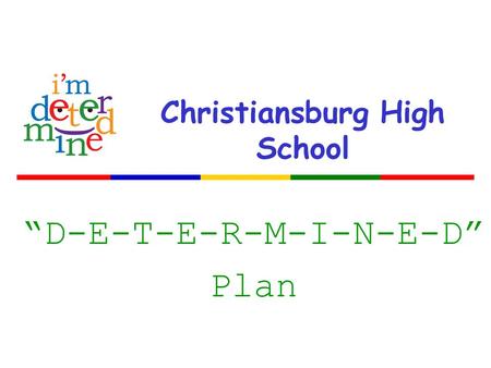 Christiansburg High School “D-E-T-E-R-M-I-N-E-D” Plan.