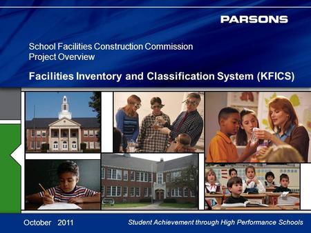School Facilities Construction Commission Project Overview Facilities Inventory and Classification System (KFICS) Student Achievement through High Performance.