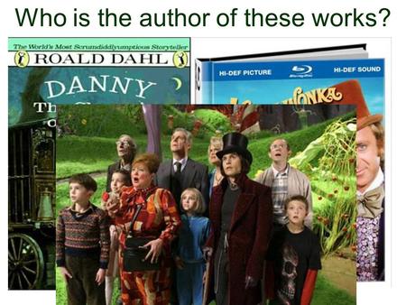 Who is the author of these works?. Roald Dahl and his works Danny the Champion of the World, Charlie and the Chocolate Factory, Willy Wonka and The Chocolate.
