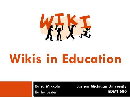 Wikis in Education Kaisa Mikkola Kathy Lester Eastern Michigan University EDMT 680.