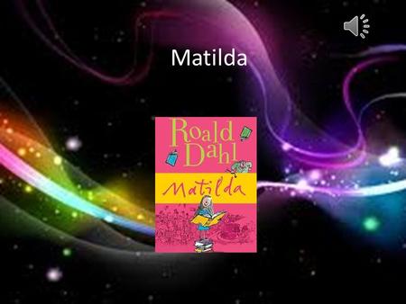 Matilda About the book Book Title: Matilda Author: Roald Dahl Illustrator: Quentin Blake This book is about a little 5 and a half year old girl named.