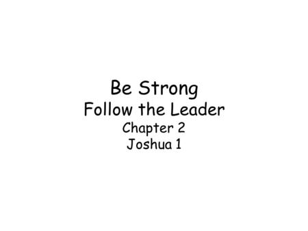 Be Strong Follow the Leader Chapter 2 Joshua 1. Warren W. Wiersbe –Successors twice Calvary Baptist Church in Covington, Ky Back to the Bible in place.