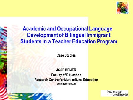 Academic and Occupational Language Development of Bilingual Immigrant Students in a Teacher Education Program Case Studies JOSÉ BEIJER Faculty of Education.