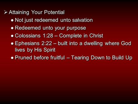  Attaining Your Potential ●Not just redeemed unto salvation ●Redeemed unto your purpose ●Colossians 1:28 – Complete in Christ ●Ephesians 2:22 – built.