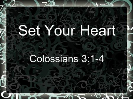 Set Your Heart Colossians 3:1-4. 1 If then you were raised with Christ, seek those things which are above, where Christ is, sitting at the right hand.