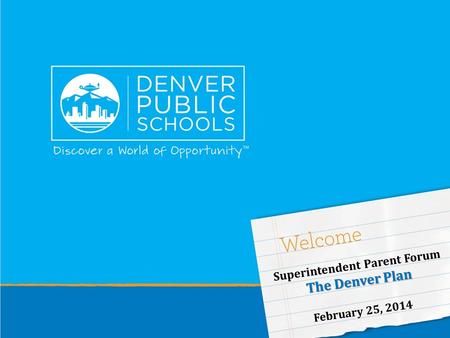 Superintendent Parent Forum The Denver Plan February 25, 2014