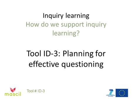 Inquiry learning How do we support inquiry learning? Tool ID-3: Planning for effective questioning Tool # ID-3.