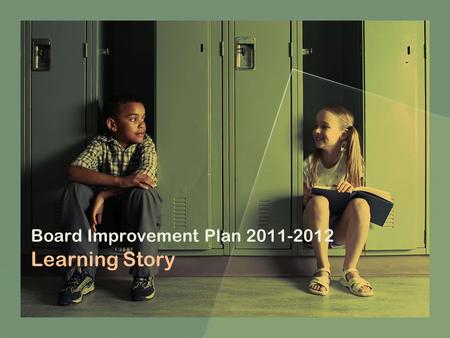 Board Improvement Plan 2011-2012 Learning Story. SMART Goal 1 Through a focus on building teacher capacity in literacy instruction…