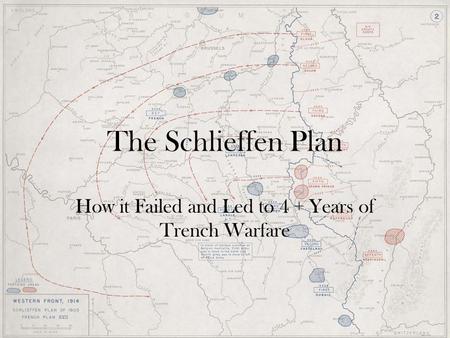 The Schlieffen Plan How it Failed and Led to 4 + Years of Trench Warfare.