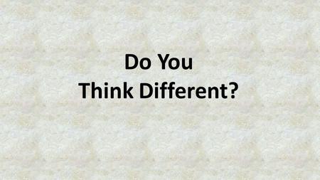 Do You Think Different?. In 1997 a Very Famous Ad Campaign Was Introduced Some of the Subjects Were: Albert Einstein Dr. Martin Luther King Thomas Edison.