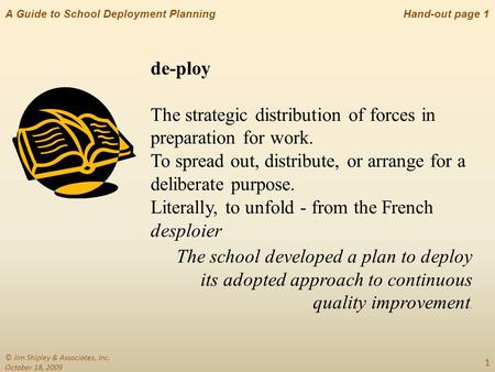 A Guide to School Deployment Planning 1 de-ploy The strategic distribution of forces in preparation for work. To spread out, distribute, or arrange for.