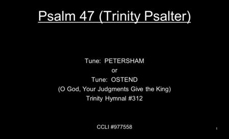 Psalm 47 (Trinity Psalter) Tune: PETERSHAM or Tune: OSTEND (O God, Your Judgments Give the King) Trinity Hymnal #312 CCLI #977558 1.