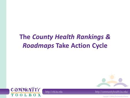 The County Health Rankings & Roadmaps Take Action Cycle.