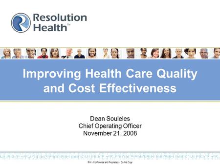 RHI - Confidential and Proprietary - Do Not Copy Improving Health Care Quality and Cost Effectiveness Dean Souleles Chief Operating Officer November 21,