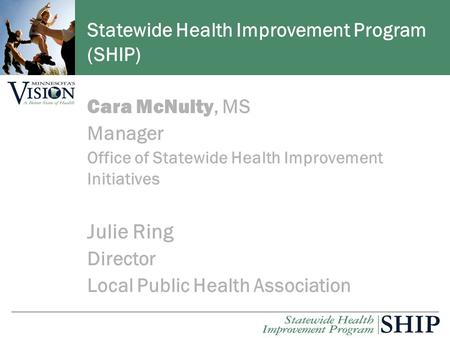 Cara McNulty, MS Manager Office of Statewide Health Improvement Initiatives Julie Ring Director Local Public Health Association Statewide Health Improvement.