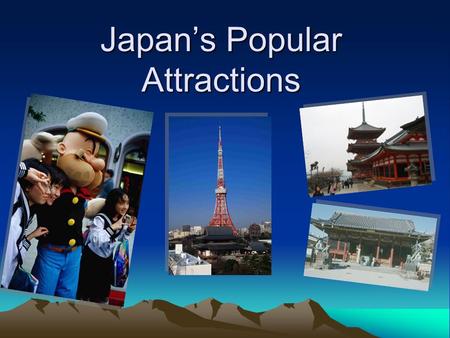 Japan’s Popular Attractions. Universal Studios in Japan It is referred to as USJ, it is promise to be the rival of Tokyo Disneyland. Visitors can experience.