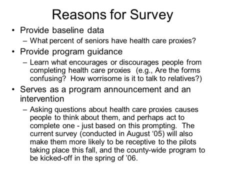 Reasons for Survey Provide baseline data –What percent of seniors have health care proxies? Provide program guidance –Learn what encourages or discourages.