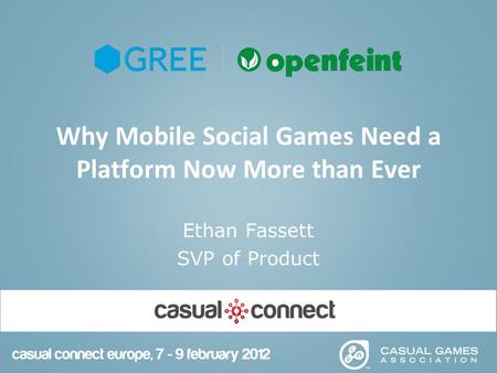 Why Mobile Social Games Need a Platform Now More than Ever Ethan Fassett SVP of Product.