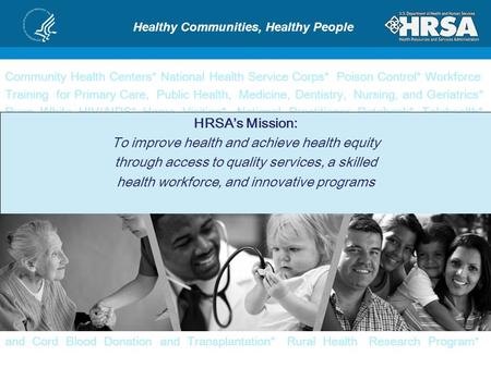 Community Health Centers* National Health Service Corps* Poison Control* Workforce Training for Primary Care, Public Health, Medicine, Dentistry, Nursing,