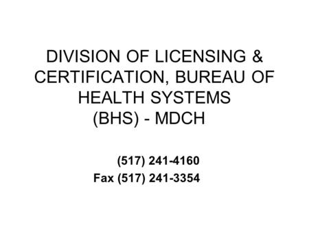 DIVISION OF LICENSING & CERTIFICATION, BUREAU OF HEALTH SYSTEMS (BHS) - MDCH (517) 241-4160 Fax (517) 241-3354.