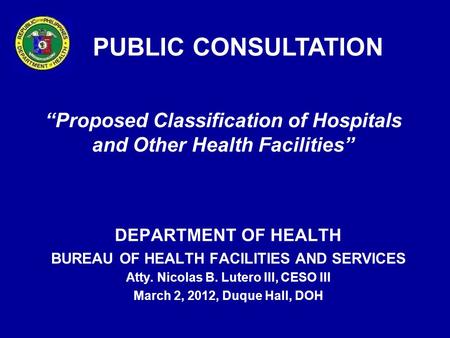 PUBLIC CONSULTATION “Proposed Classification of Hospitals and Other Health Facilities” The following slides summarizes the essence of the proposed changes.