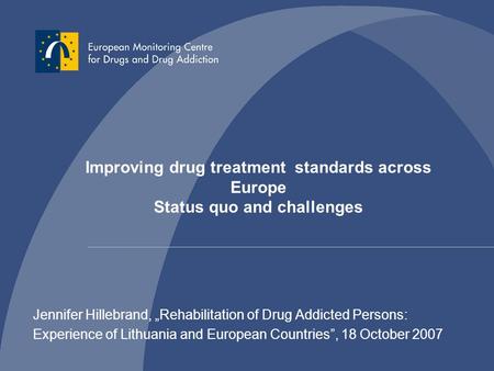 Jennifer Hillebrand, „Rehabilitation of Drug Addicted Persons: Experience of Lithuania and European Countries”, 18 October 2007 Improving drug treatment.