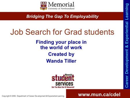 Www.mun.ca/cdel Bridging The Gap To Employability Career Development & Experiential Learning Copyright © 2006, Department of Career Development & Experiential.
