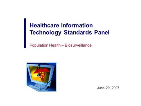Healthcare Information Technology Standards Panel Population Health – Biosurveillance June 29, 2007.