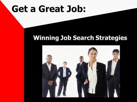 Get a Great Job: Winning Job Search Strategies. Success in the Workplace Qualities/Skills Employers Seek Communication Skills (Written & Verbal) Honesty/Integrity.