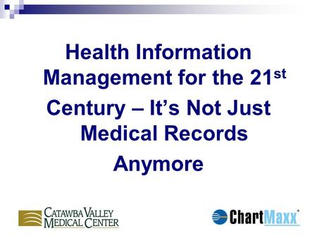 Health Information Management for the 21 st Century – It’s Not Just Medical Records Anymore.