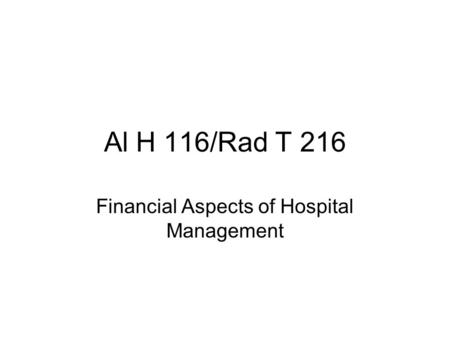Al H 116/Rad T 216 Financial Aspects of Hospital Management.