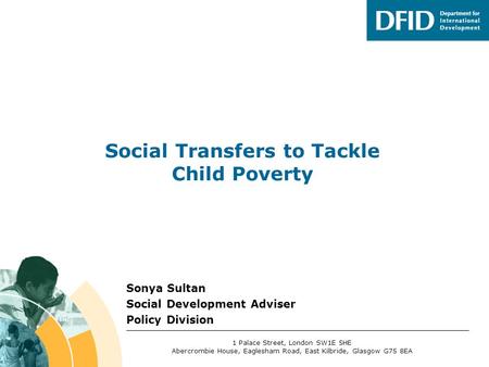 Sonya Sultan Social Development Adviser Policy Division Social Transfers to Tackle Child Poverty 1 Palace Street, London SW1E 5HE Abercrombie House, Eaglesham.