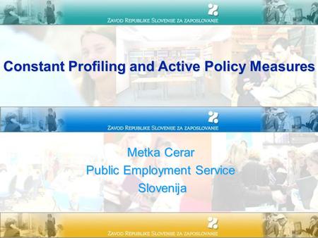 Constant Profiling and Active Policy Measures Metka Cerar Public Employment Service Slovenija Slovenija.