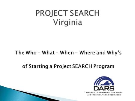 The Who – What – When - Where and Why’s of Starting a Project SEARCH Program.