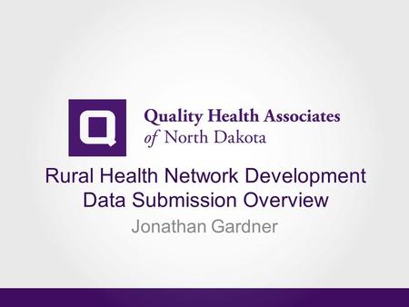 Rural Health Network Development Data Submission Overview Jonathan Gardner.