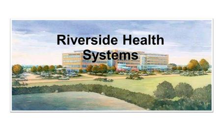 Riverside Health Systems. Riverside health systems includes five general hospitals, three specialty hospitals, and over one hundred other facilities,