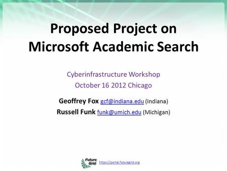 Https://portal.futuregrid.org Proposed Project on Microsoft Academic Search Cyberinfrastructure Workshop October 16 2012 Chicago Geoffrey Fox
