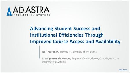 Aais.com Advancing Student Success and Institutional Efficiencies Through Improved Course Access and Availability Neil Marnoch, Registrar, University of.