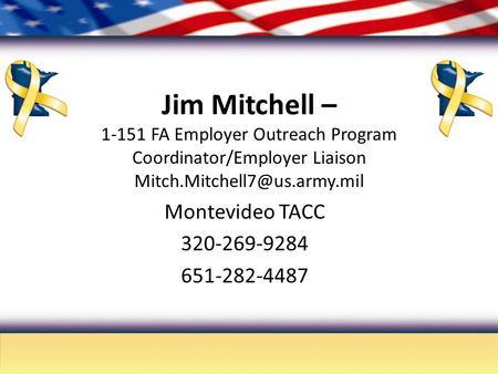 Jim Mitchell – 1-151 FA Employer Outreach Program Coordinator/Employer Liaison Montevideo TACC 320-269-9284 651-282-4487.