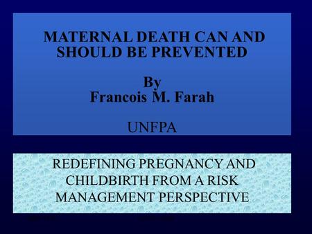 21-11-2001UNFPA - Delhi MATERNAL DEATH CAN AND SHOULD BE PREVENTED By Francois M. Farah UNFPA REDEFINING PREGNANCY AND CHILDBIRTH FROM A RISK MANAGEMENT.