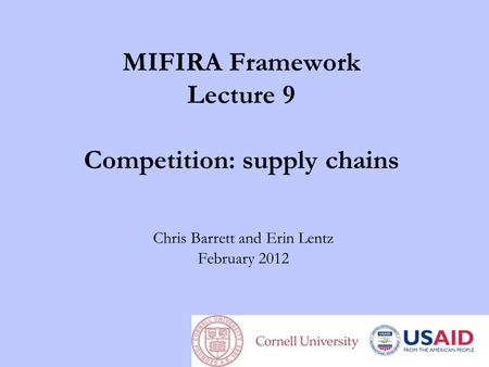 MIFIRA Framework Lecture 9 Competition: supply chains Chris Barrett and Erin Lentz February 2012.