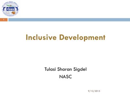 9/13/2015 1 Inclusive Development Tulasi Sharan Sigdel NASC.