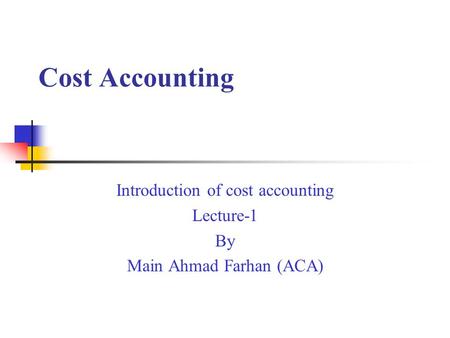 Introduction of cost accounting Lecture-1 By Main Ahmad Farhan (ACA)