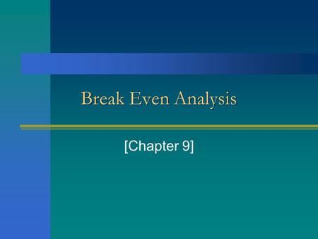 Break Even Analysis [Chapter 9]. Objectives Upon completion of this chapter students will be able to: Identify different type of costs. Define type of.