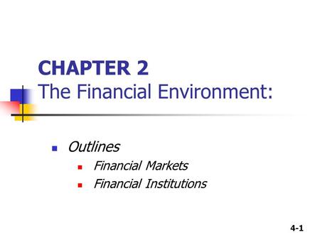 4-1 CHAPTER 2 The Financial Environment: Outlines Financial Markets Financial Institutions.