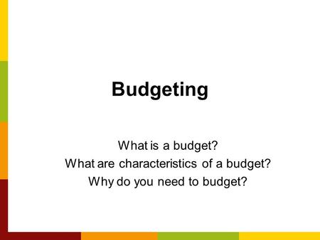 Budgeting What is a budget? What are characteristics of a budget? Why do you need to budget?