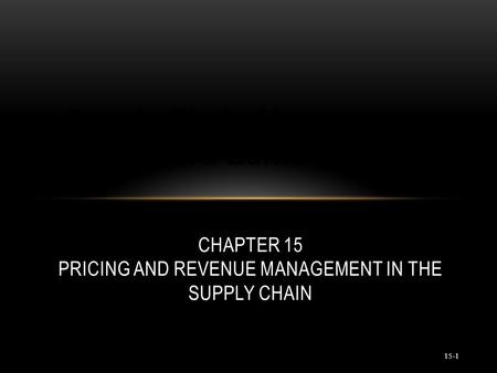 © 2007 Pearson Education 15-1 CHAPTER 15 PRICING AND REVENUE MANAGEMENT IN THE SUPPLY CHAIN Supply Chain Management (3rd Edition)